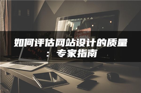 如何评估网站设计的质量：专家指南