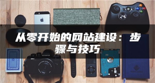 从零开始的网站建设：步骤与技巧