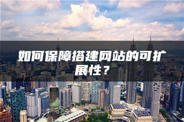 如何保障搭建网站的可扩展性？