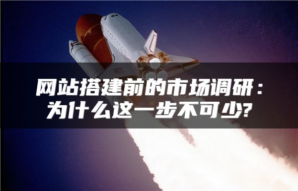 网站搭建前的市场调研：为什么这一步不可少?