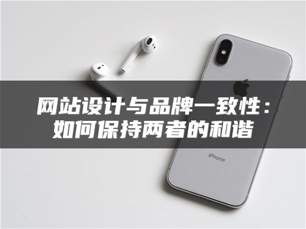 网站设计与品牌一致性：如何保持两者的和谐