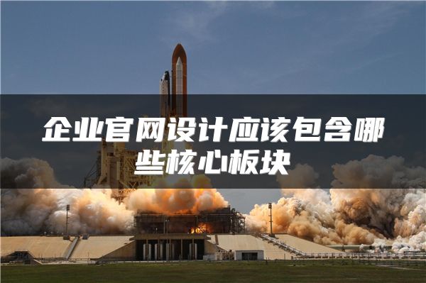 企业官网设计应该包含哪些核心板块