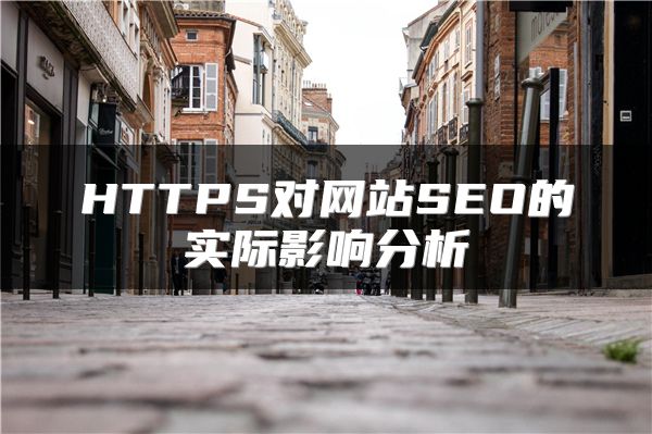 HTTPS对网站SEO的实际影响分析